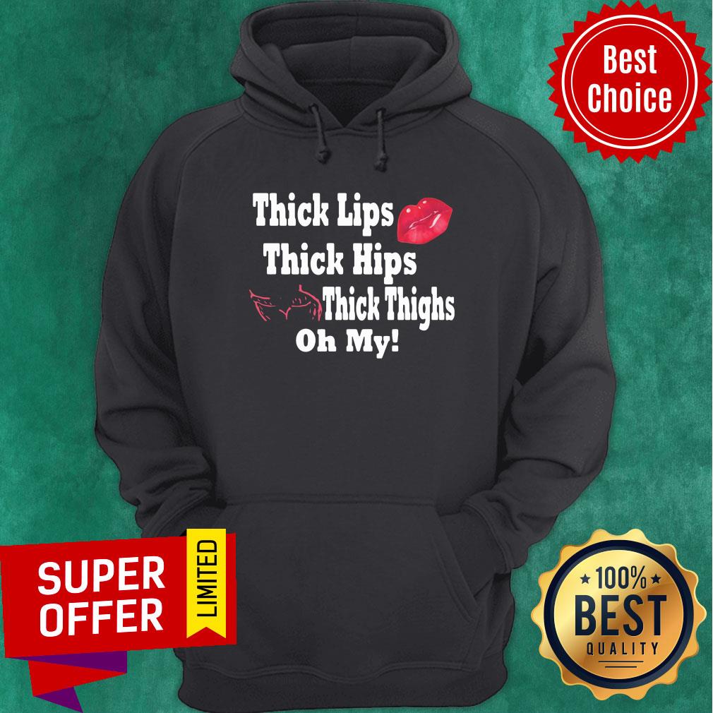 Thick Lips Thick Hips Thick Thighs Oh My Shirt