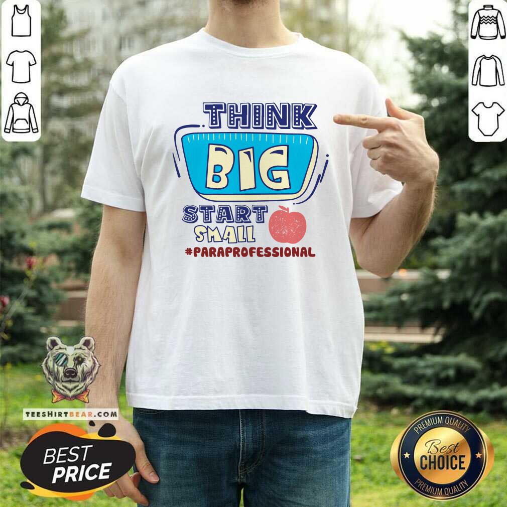 Think Big Start Small Paraprofessional Shirt