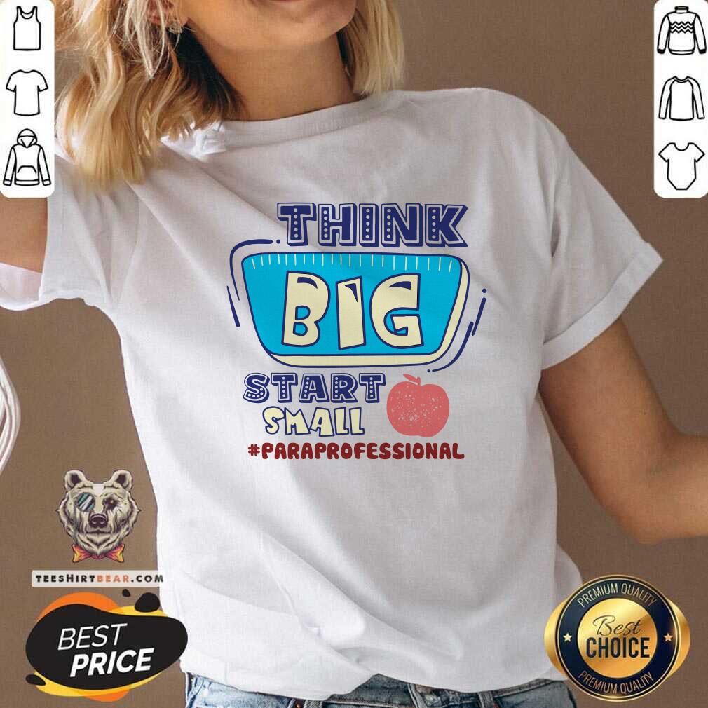 Think Big Start Small Paraprofessional Shirt