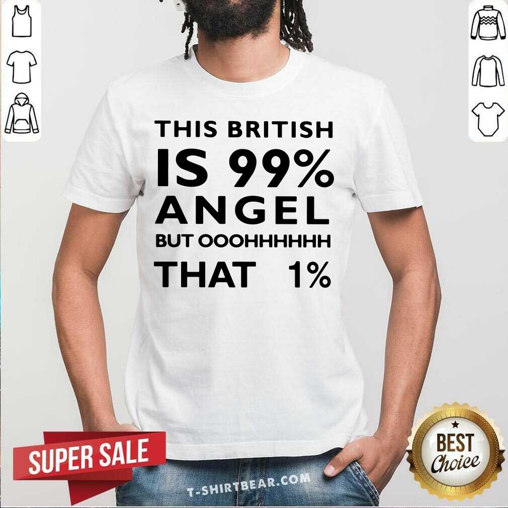 This British Is 99 Angel But Oh That 1 Shirt
