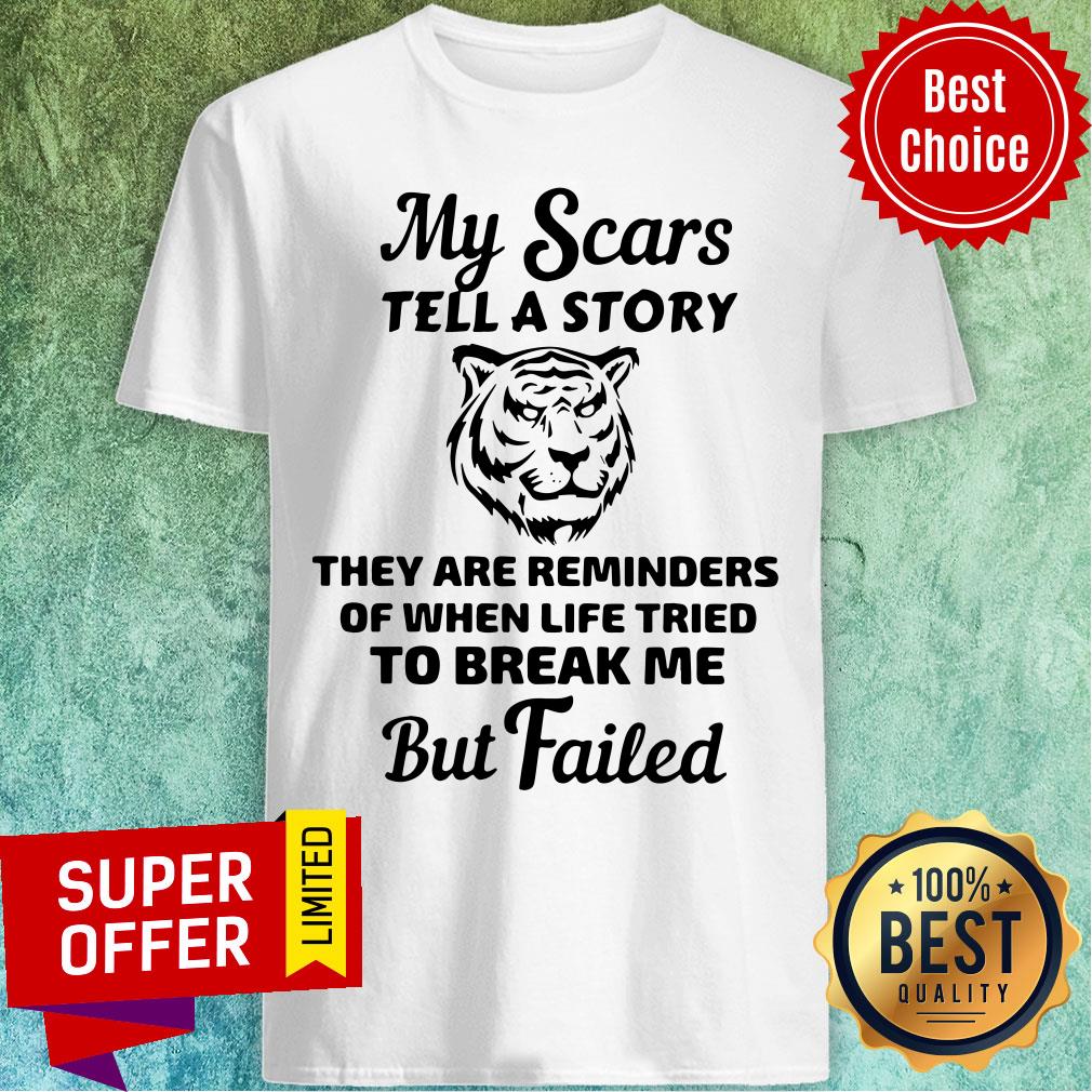 tiger-my-scars-tell-a-story-they-are-reminders-of-when-life-tried-to-break-me-butshirt.jpg