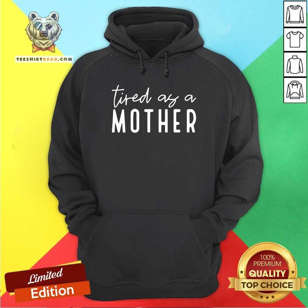 Tired As A Mother Shirt