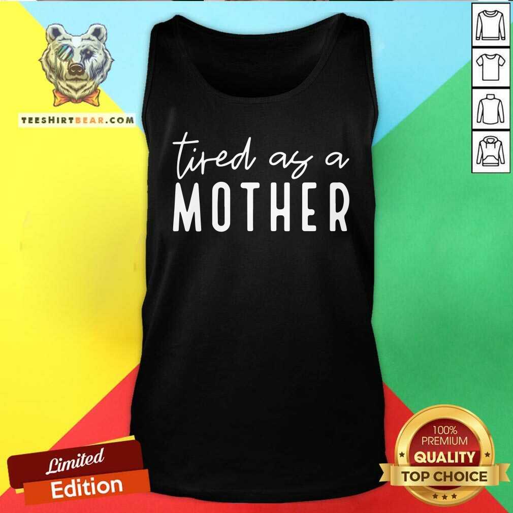 Tired As A Mother Shirt