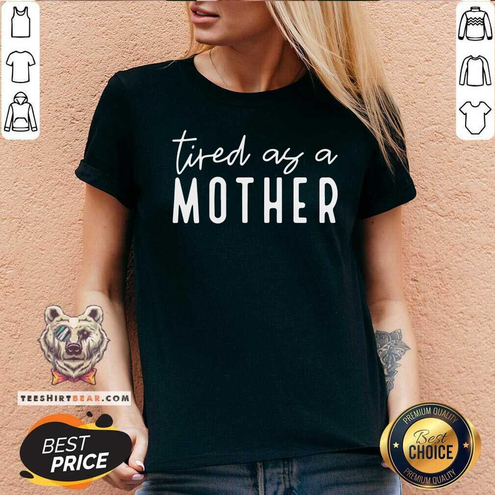 Tired As A Mother Shirt