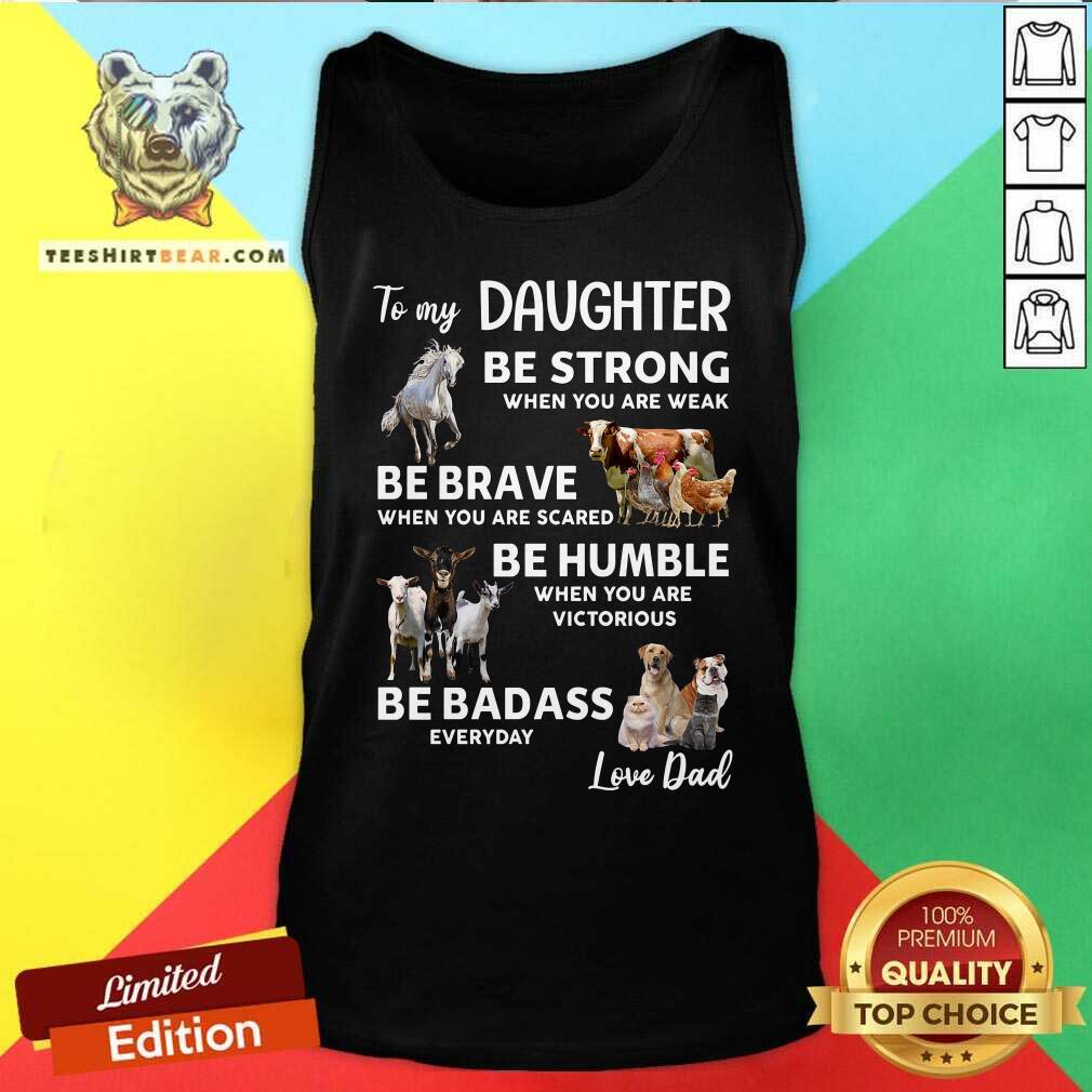 To My Daughter Be Strong Be Brave Be Humble Be Badass Shirt