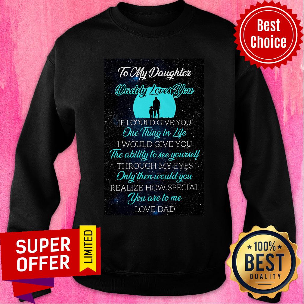 To My Daughter Daddy Loves You If I Could Give You One Thing In Life Shirt
