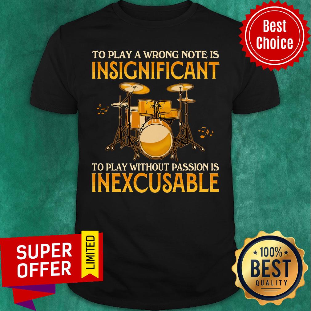 To Play A Wrong Notes Insignifecant To Play Inexcusable Shirt