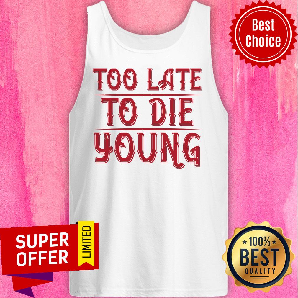 Too Late To Die Young Shirt