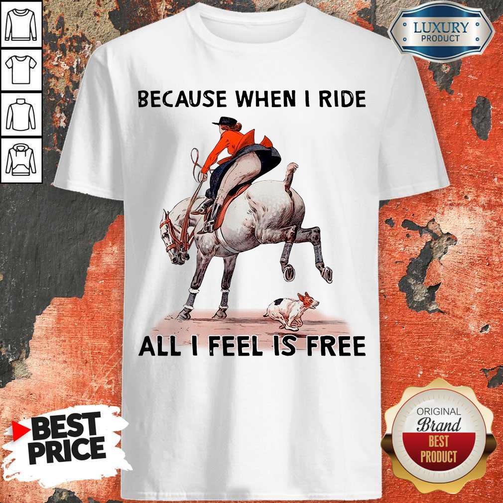 Top Because When I Ride All I Feel Is Free Shirt