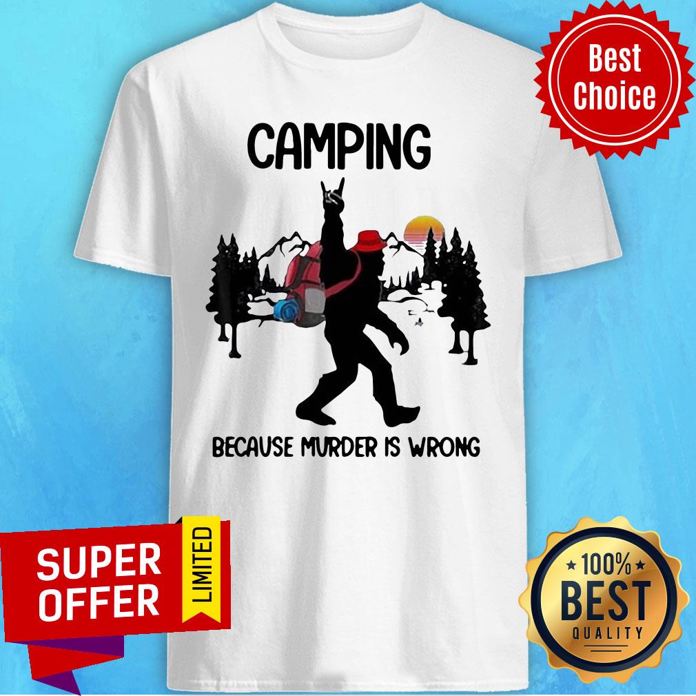 Top BIgfoot Camping Because Murder Is Wrong Sunset Shirt