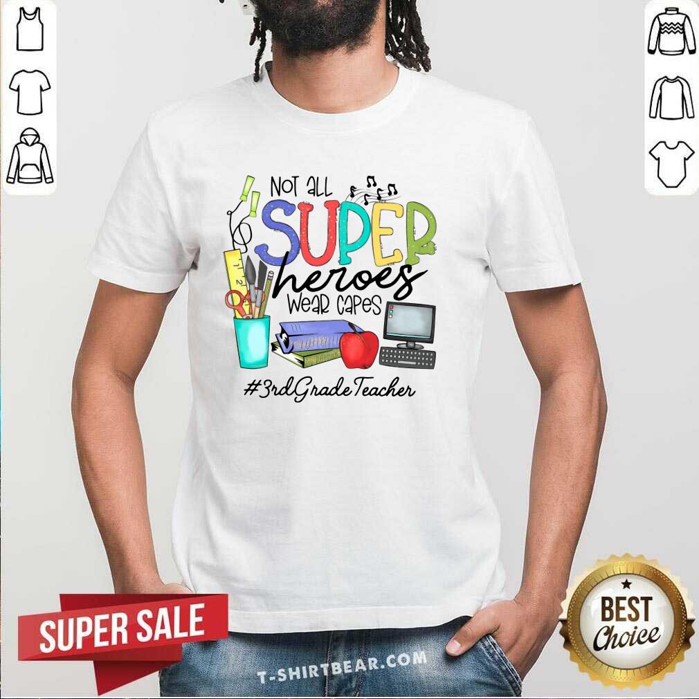 Top Cool Not All Superheroes Wear Capes 3rd Grade Teacher Shirt