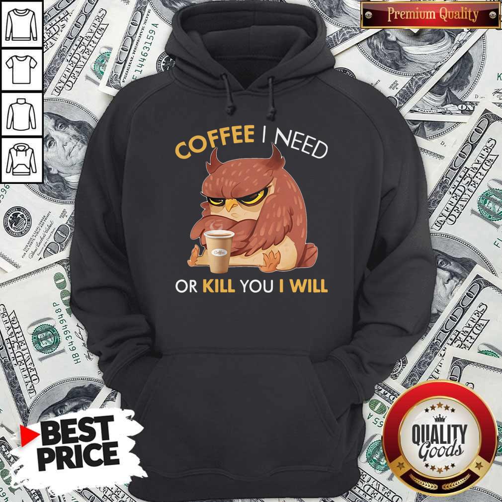 Awesome Owl Coffee I Need Or Kill You I Will Shirt