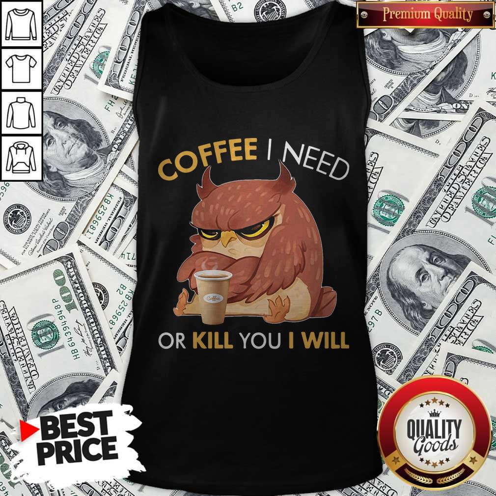 Awesome Owl Coffee I Need Or Kill You I Will Shirt