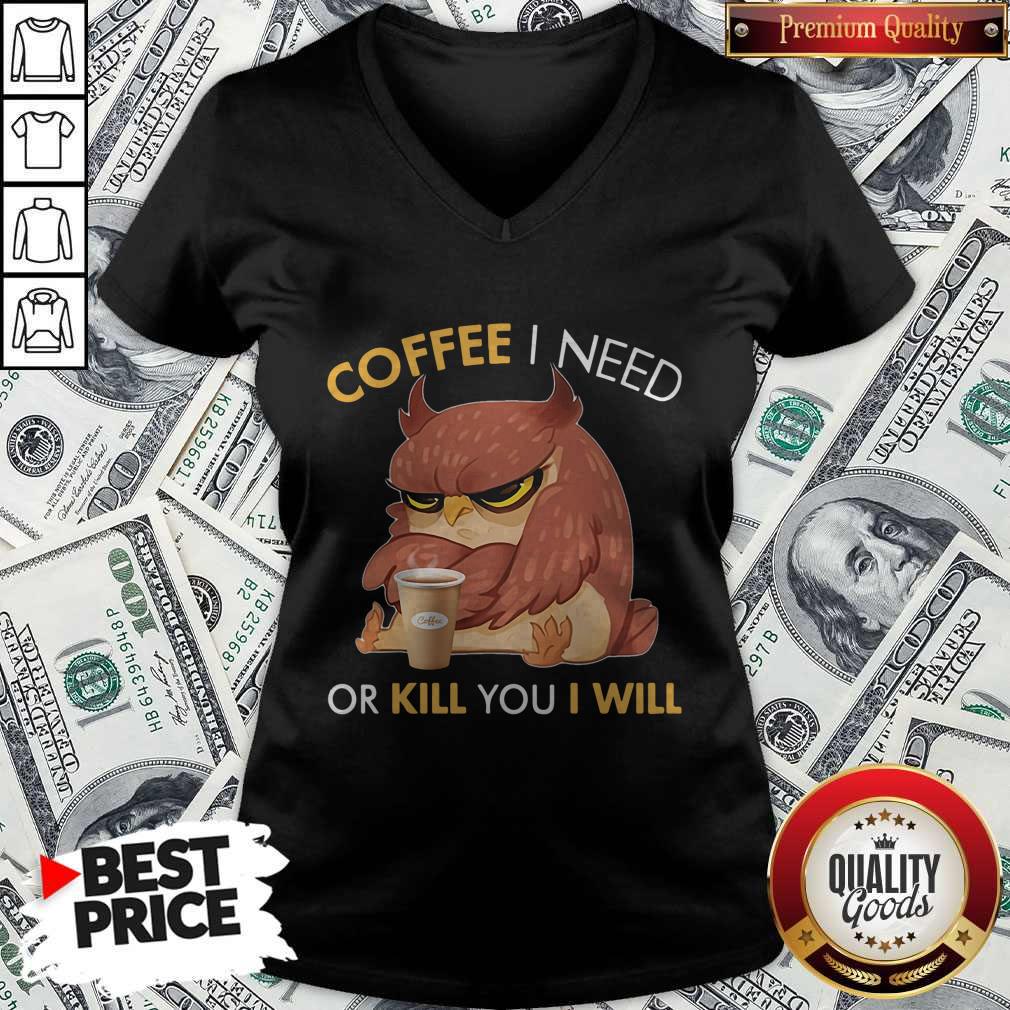 Awesome Owl Coffee I Need Or Kill You I Will Shirt