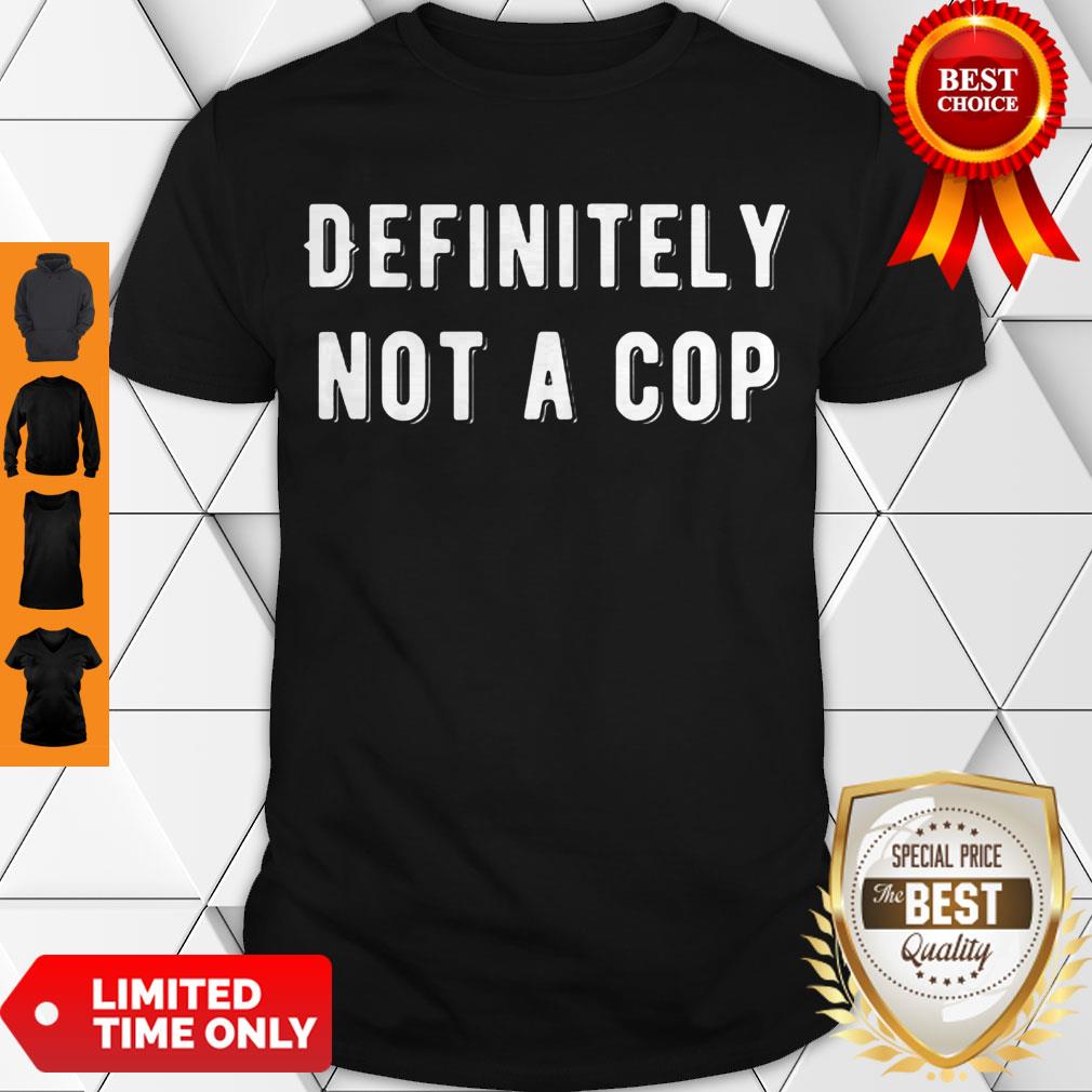 Top Definitely Not A Cop Funny Undercover Policeman Costume Shirt