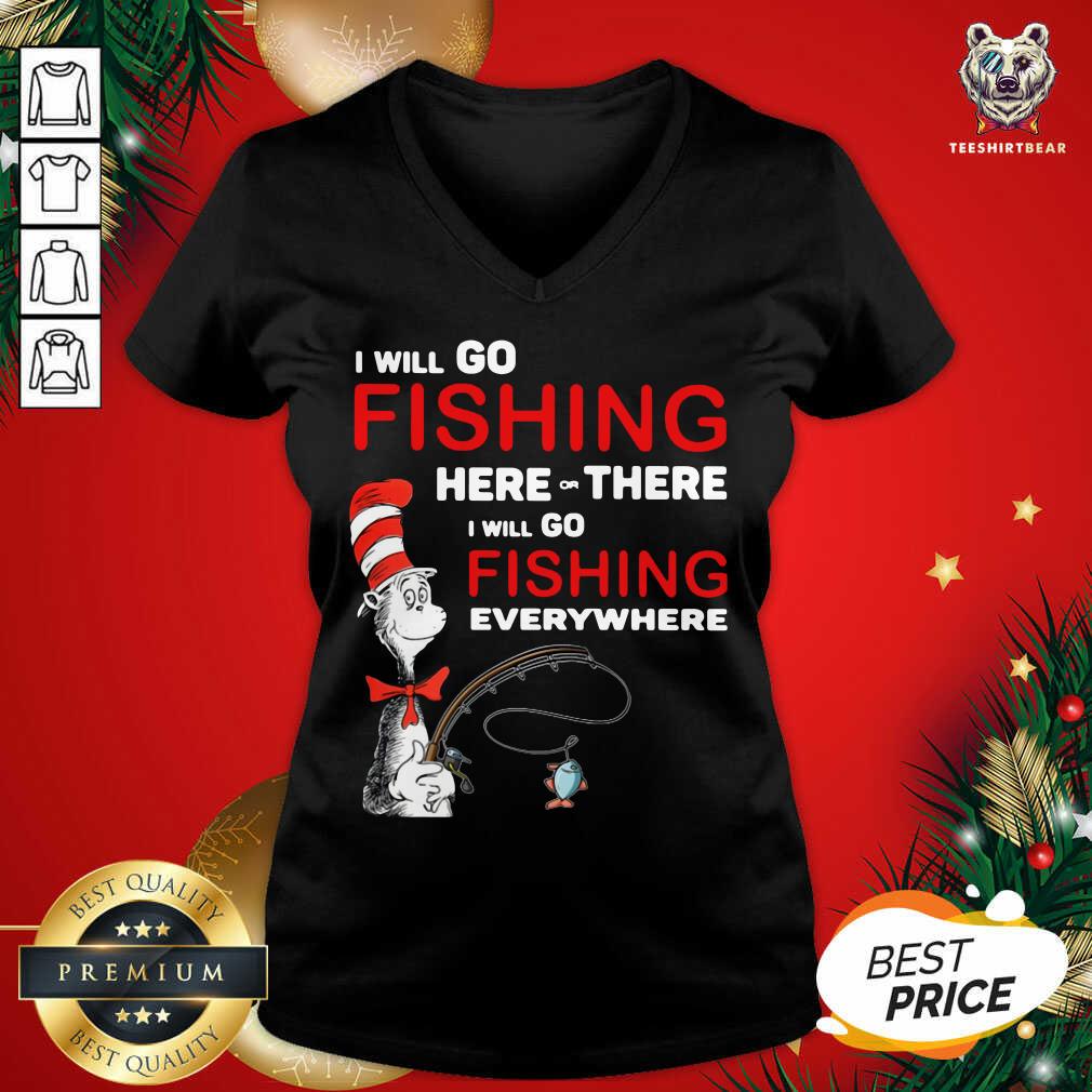 Top Dr Seuss I Will Go Fishing Here Or There I Will Go Fishing Everywhere Shirt
