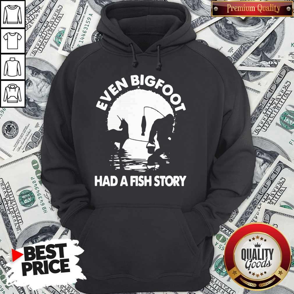 Top Even Bigfoot Had A Fish Story Shirt