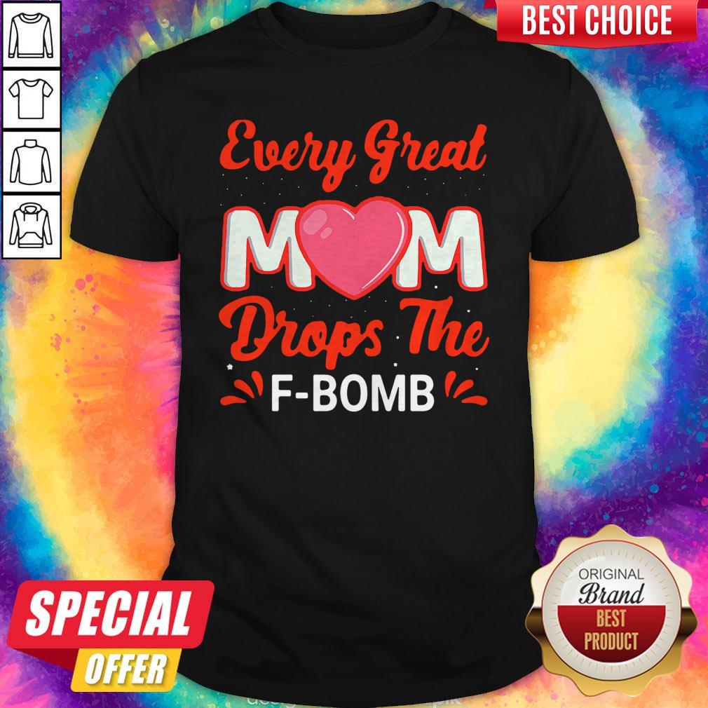 Top Every Great Mom Drops The F-Bomb Shirt
