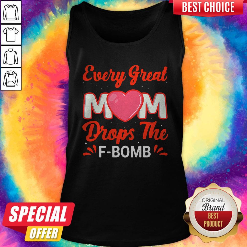 Top Every Great Mom Drops The F-Bomb Shirt