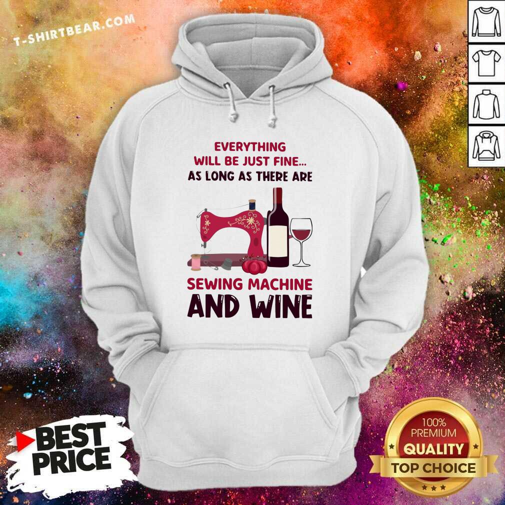 Top Everything Will Be Just Fine Sewing Machine And Wine Shirt