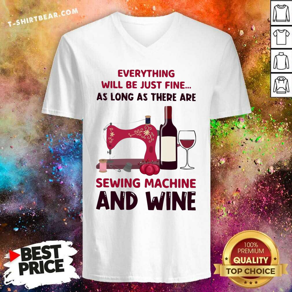 Top Everything Will Be Just Fine Sewing Machine And Wine Shirt