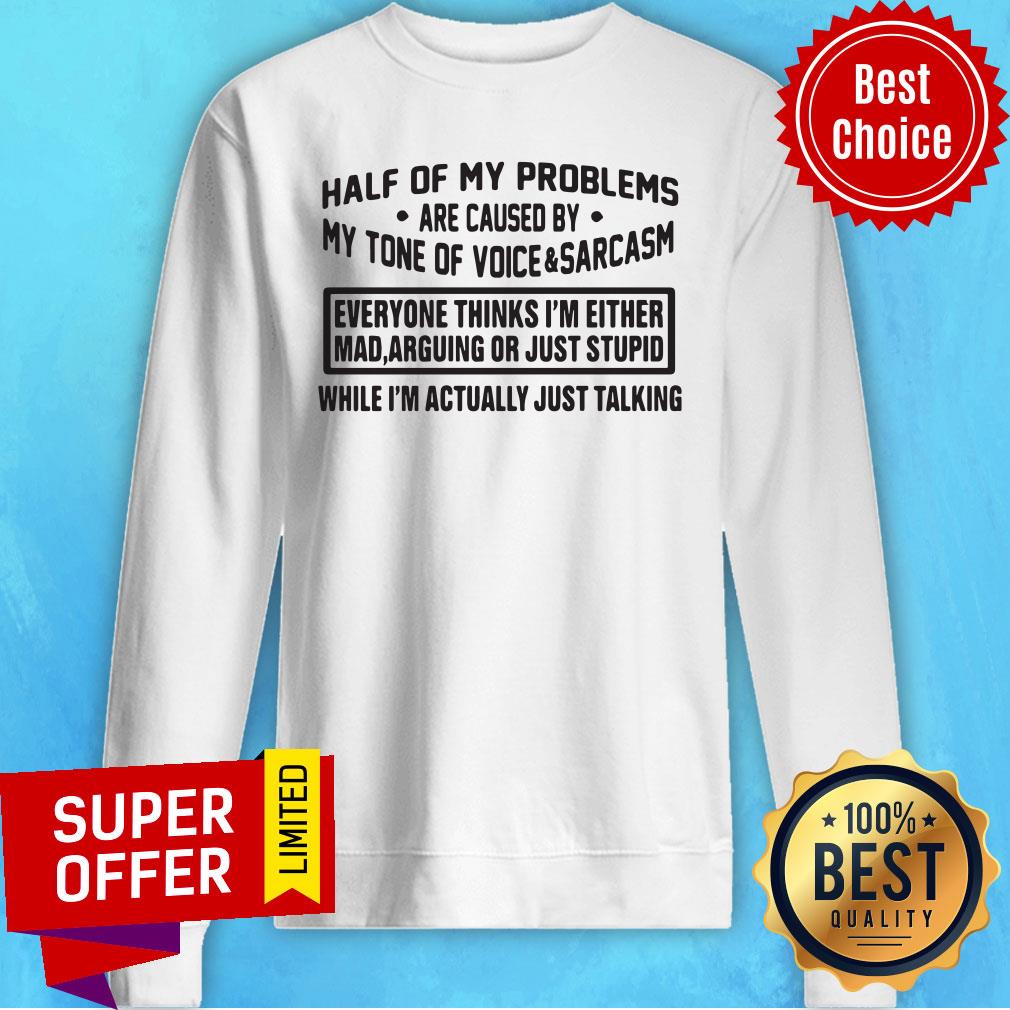 Top Half Of My Problems Are Caused By My Tone Of Voice And Sarcasm Shirt