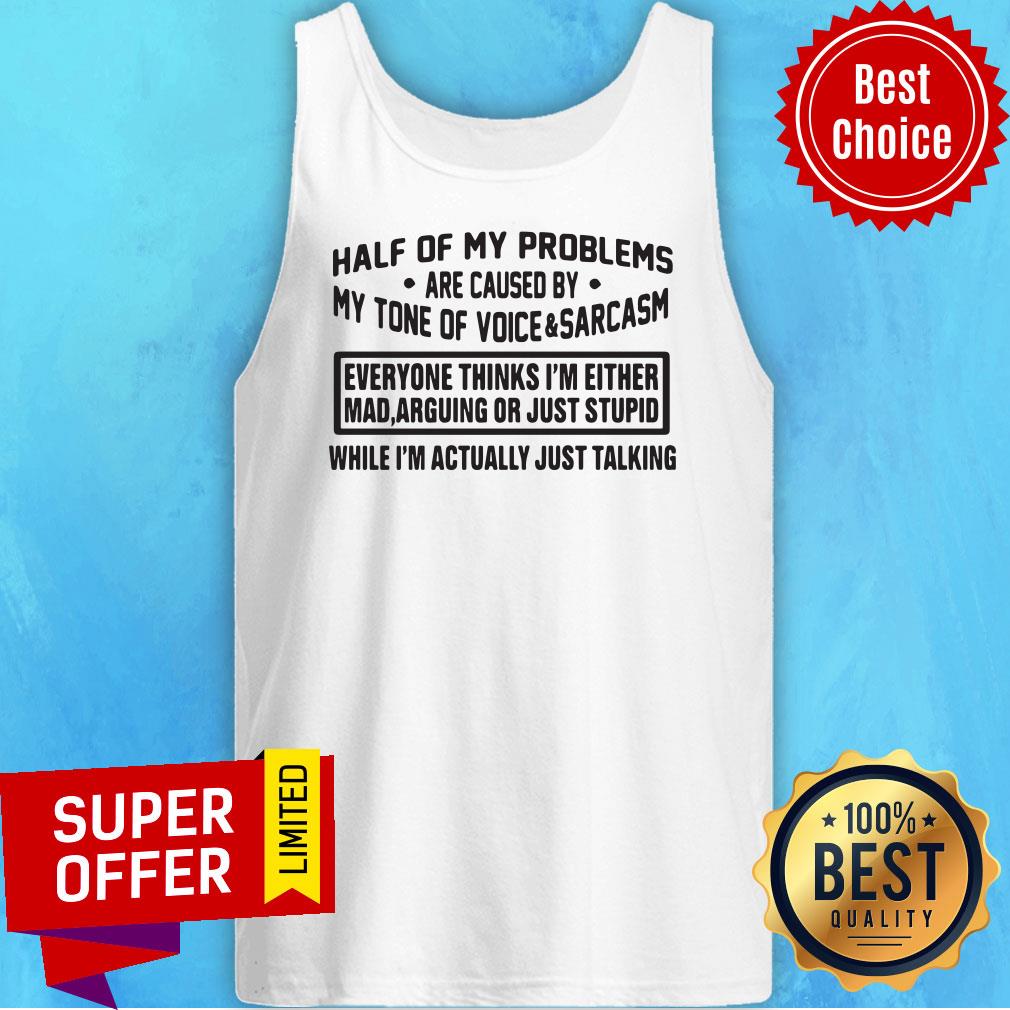 Top Half Of My Problems Are Caused By My Tone Of Voice And Sarcasm Shirt