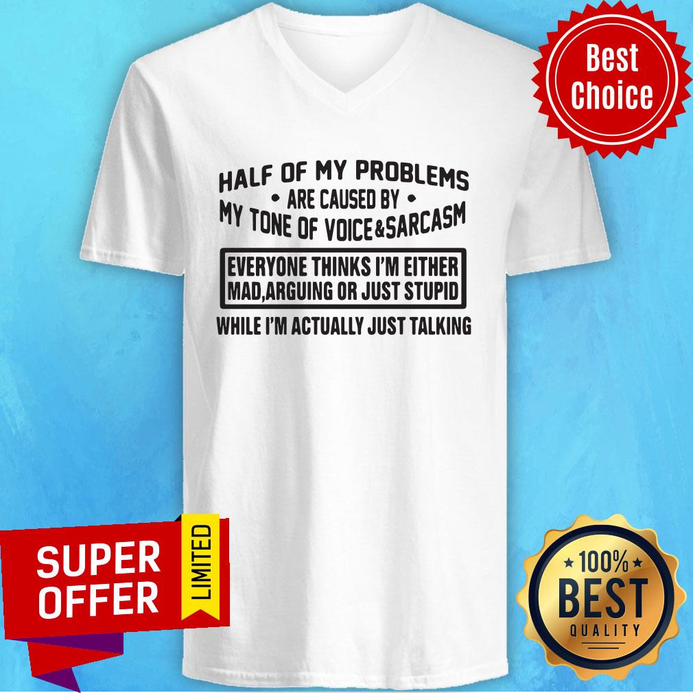 Top Half Of My Problems Are Caused By My Tone Of Voice And Sarcasm Shirt