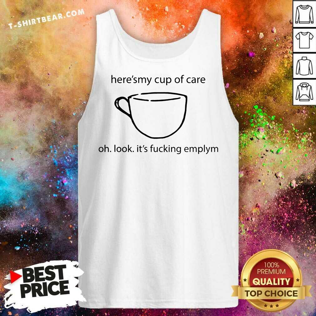 top-heres-my-cup-of-care-oh-look-its-fucking-empty-tank-top.jpg