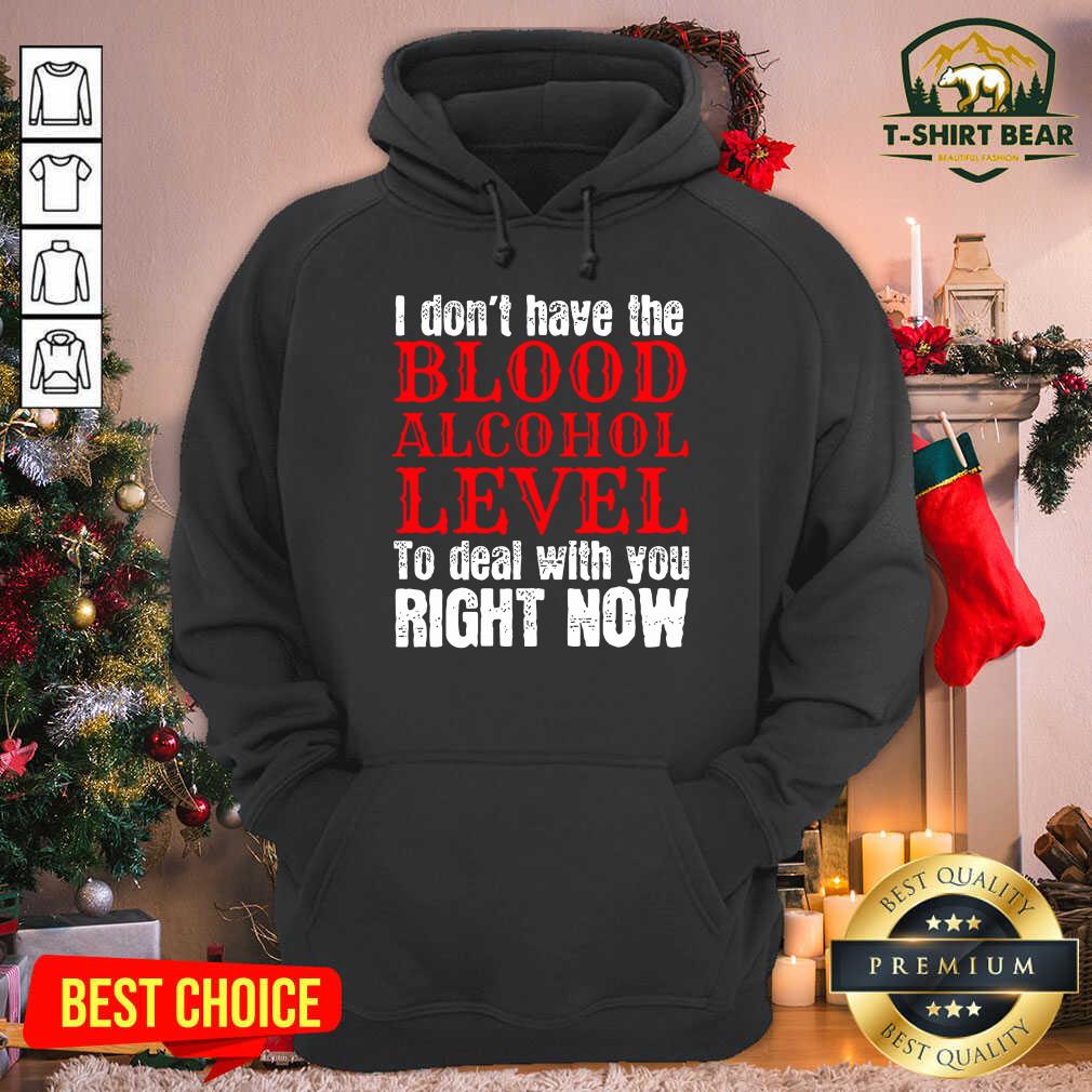 Top I Don’t Have The Blood Alcohol Level To Deal With You Right Now Shirt