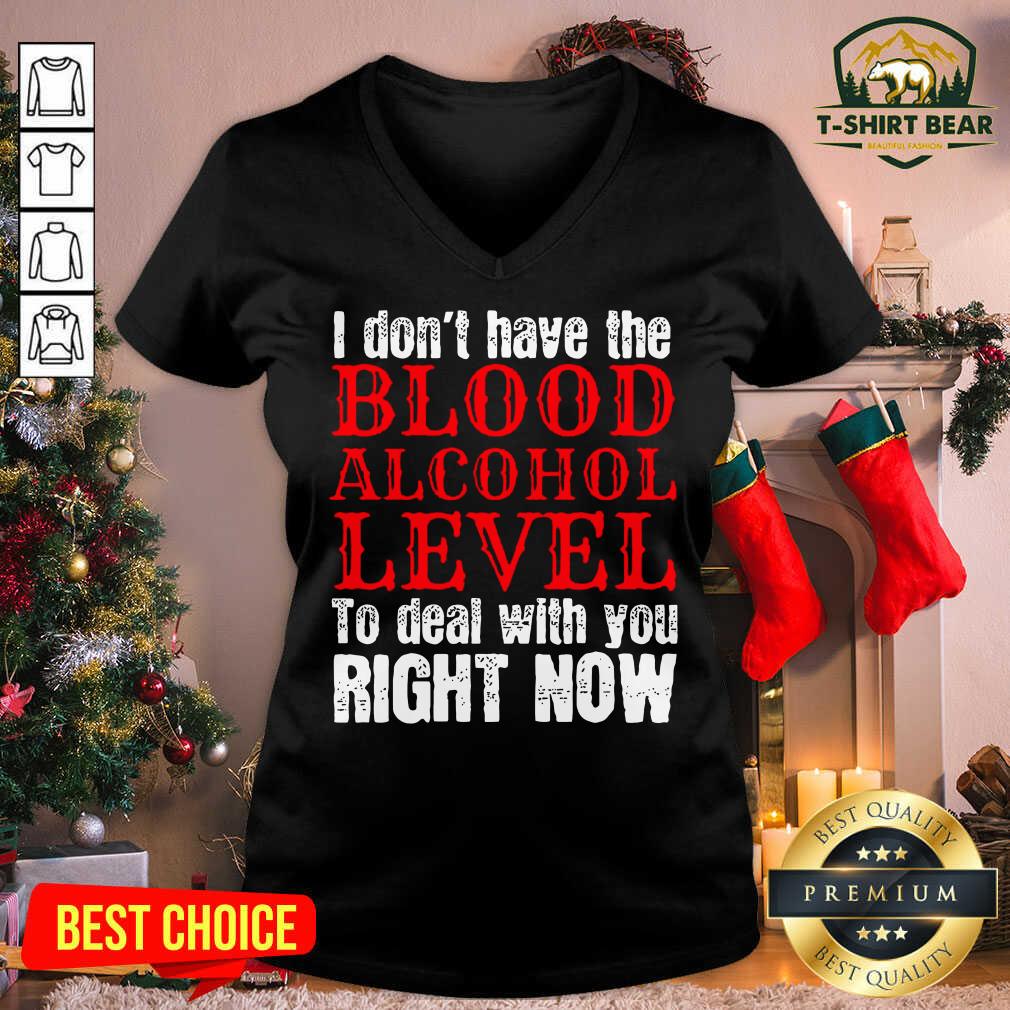 Top I Don’t Have The Blood Alcohol Level To Deal With You Right Now Shirt
