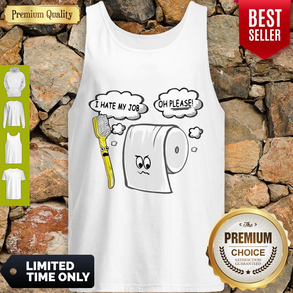 Top I Hate My Job Oh Please Shirt