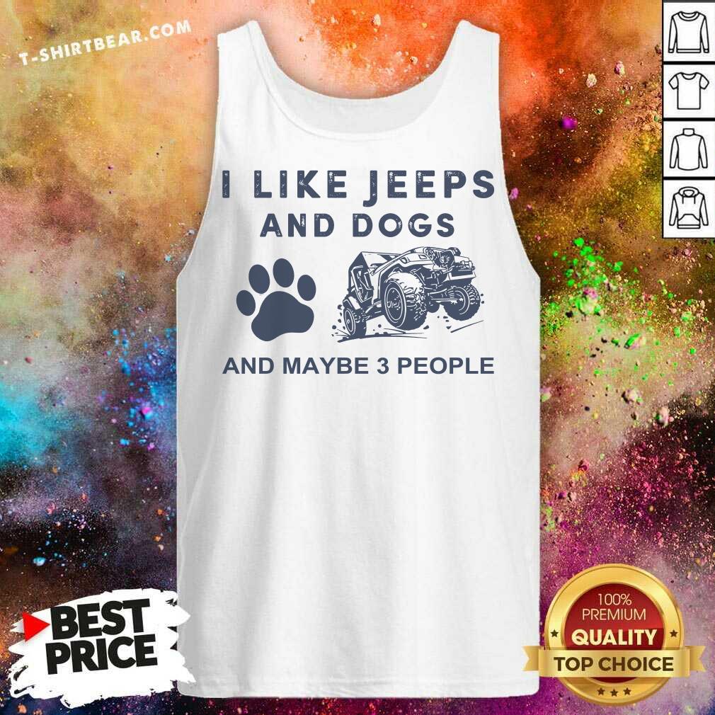 Top I Like Jeeps And Dogs And Maybe 3 People Shirt
