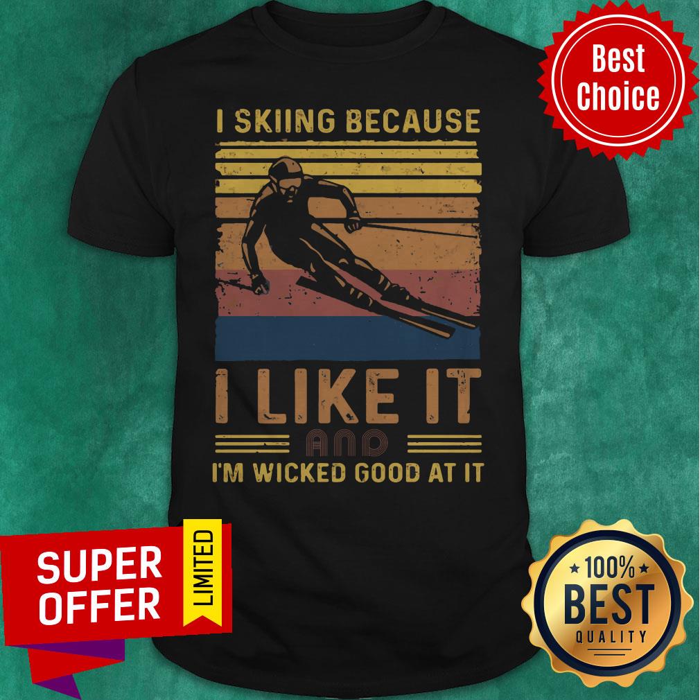 Top I Skiing Because I Like It And I’m Wicked Good At It Shirt
