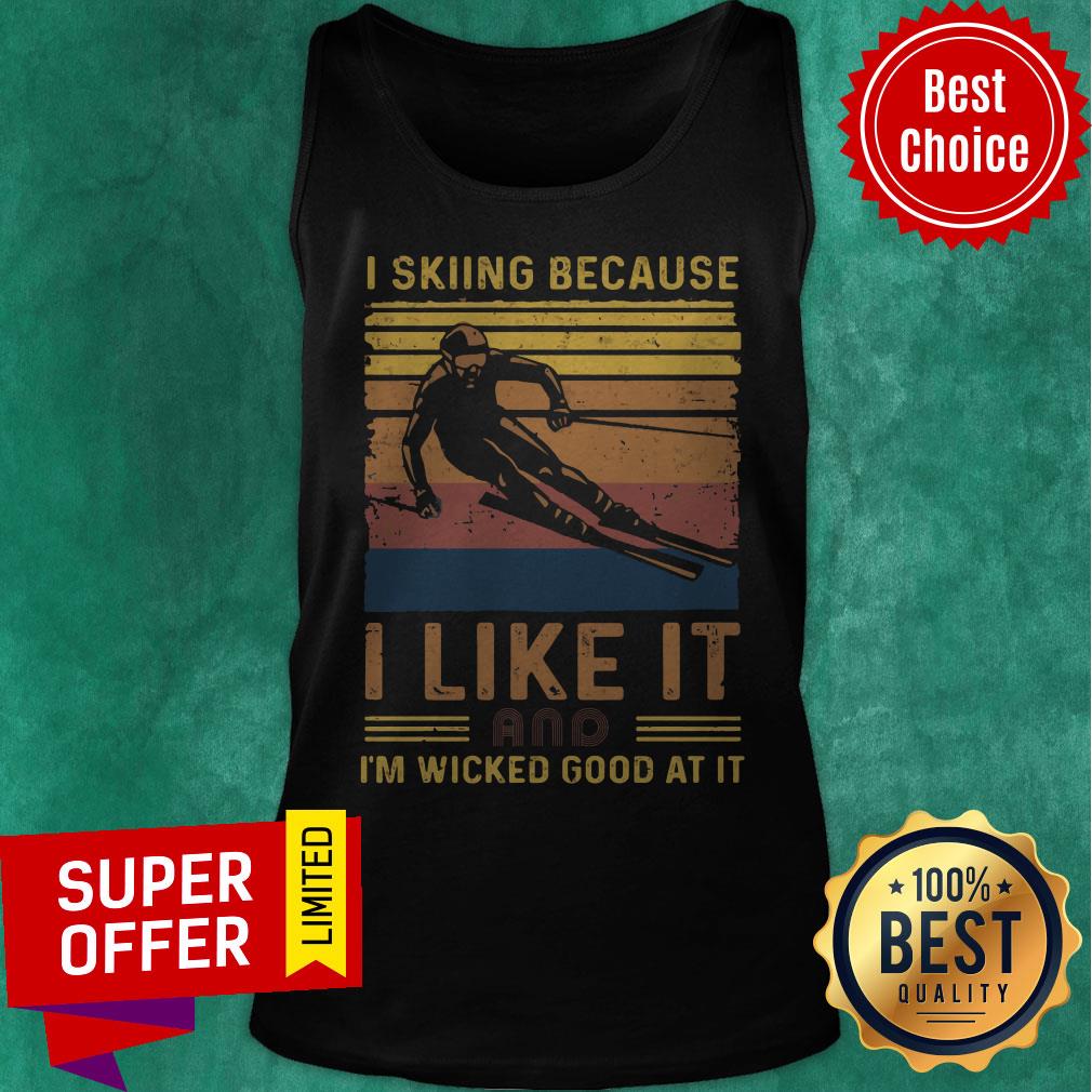 Top I Skiing Because I Like It And I’m Wicked Good At It Shirt