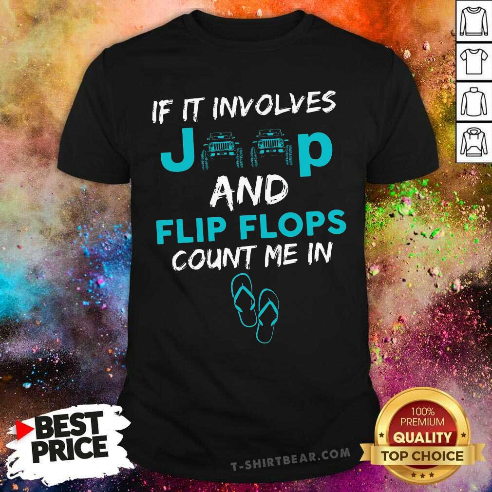 Top If It Involves Jeep And Flip Flops Count Me In Shirt