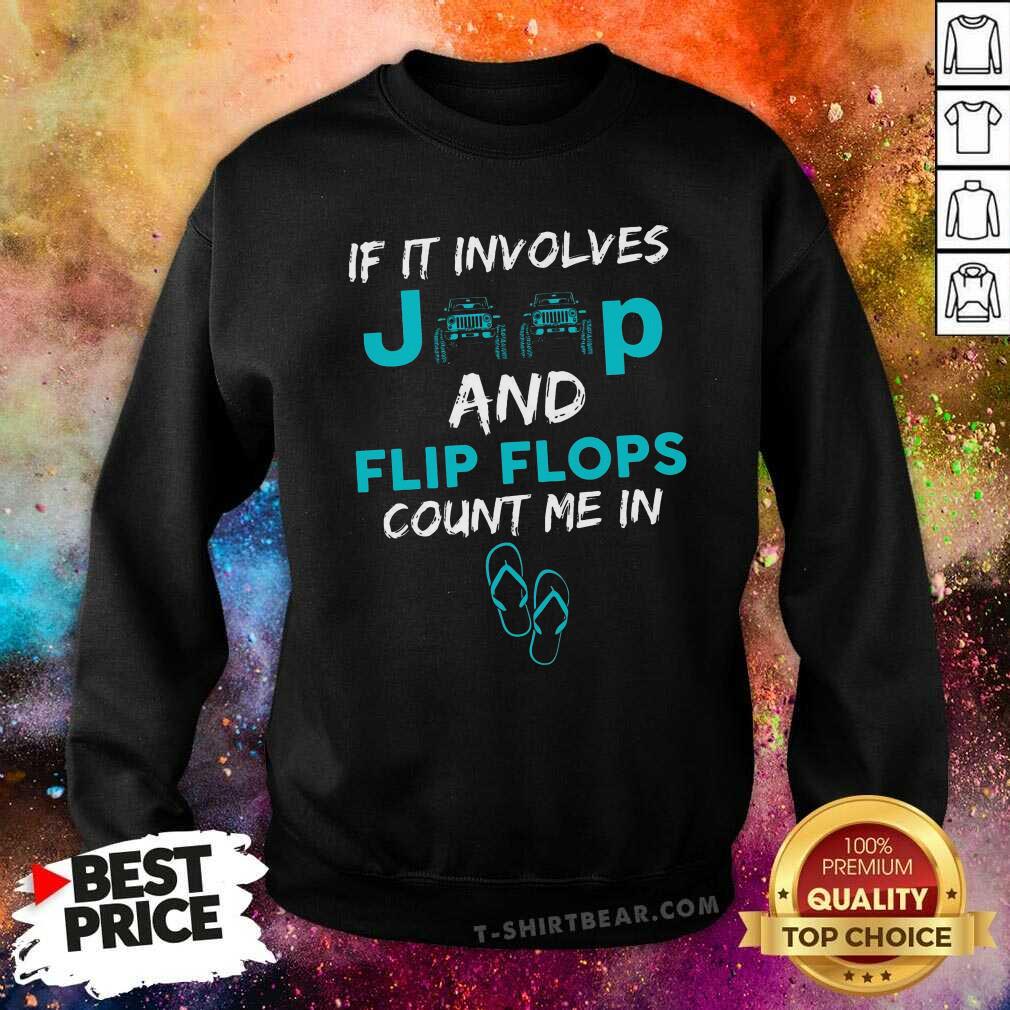 Top If It Involves Jeep And Flip Flops Count Me In Shirt