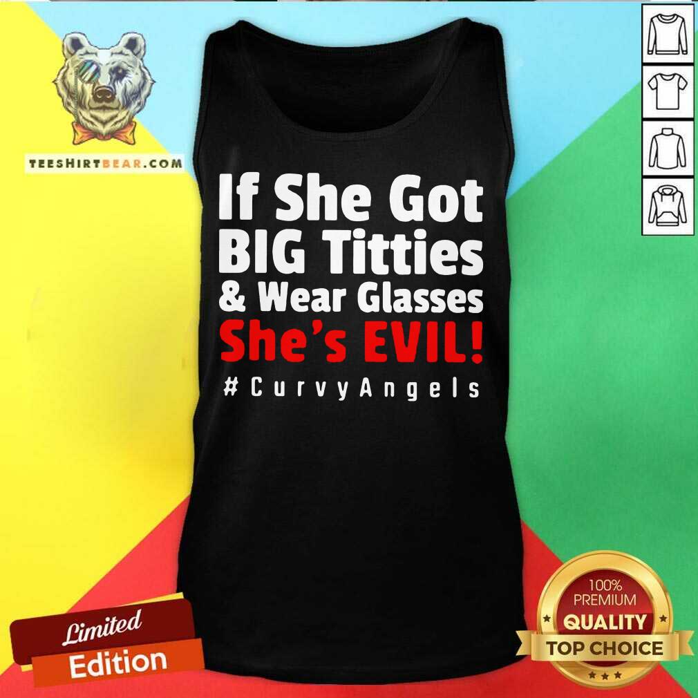 Top If She Got Big Titties And Wear Glasses She’s Evil Curvyangels Shirt