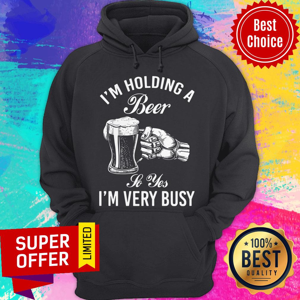 Top I'm Holding A Beer So Yes I'm Very Busy Shirt