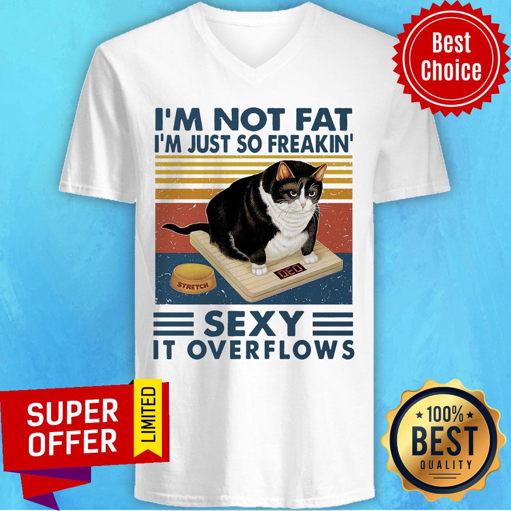Top I'm Not Fat I'm Just So Freakin' Sexy It Overflows Shirt