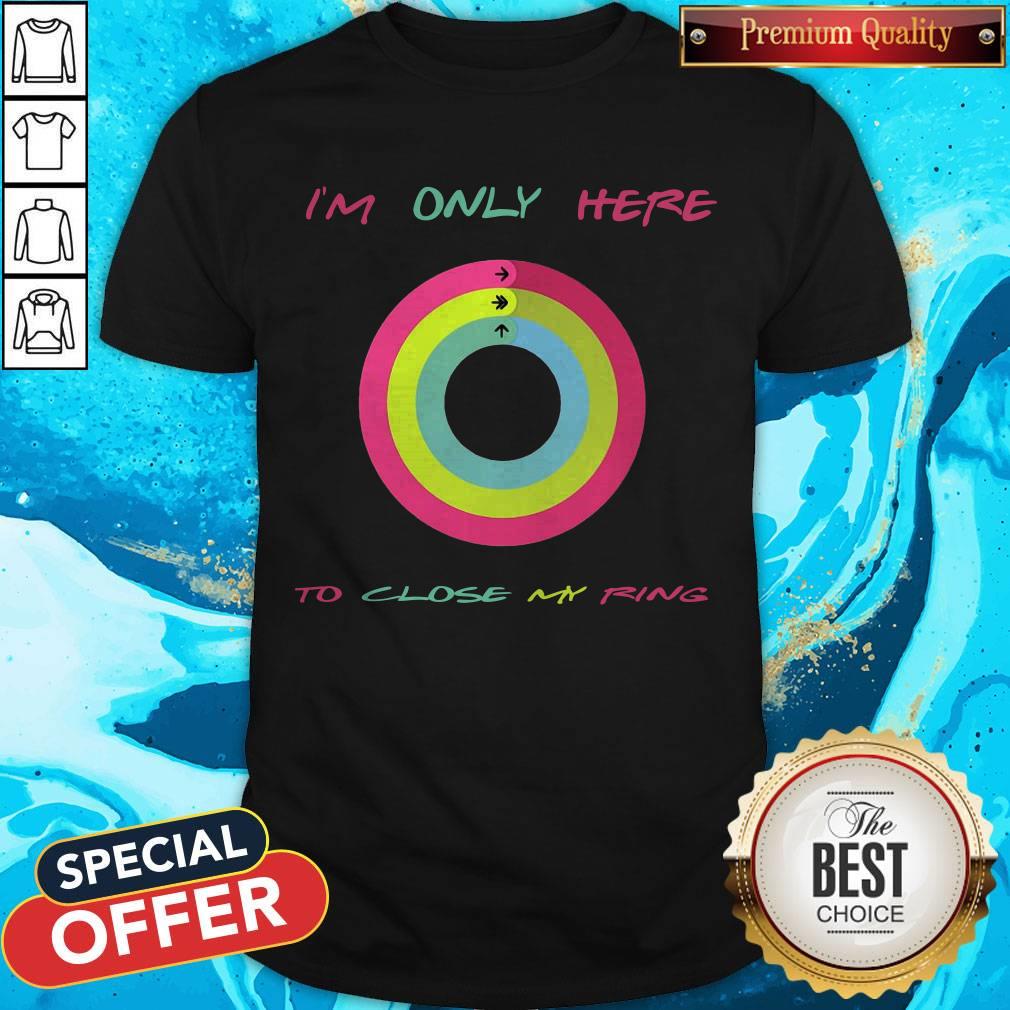 Top I’m Only Here To Close My Ring Shirt
