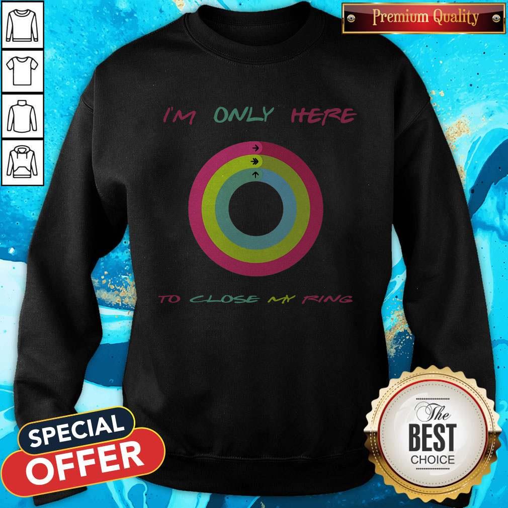 Top I’m Only Here To Close My Ring Shirt