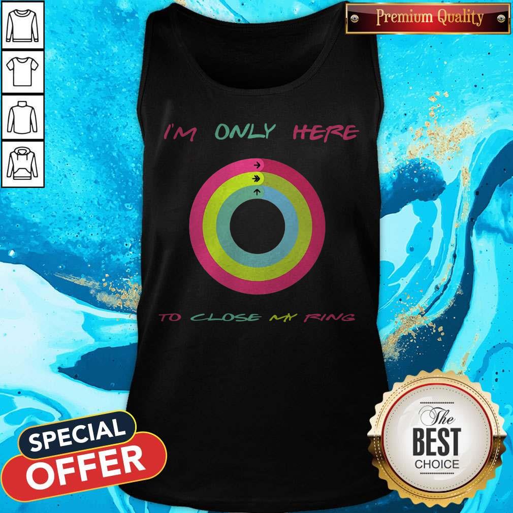 Top I’m Only Here To Close My Ring Shirt