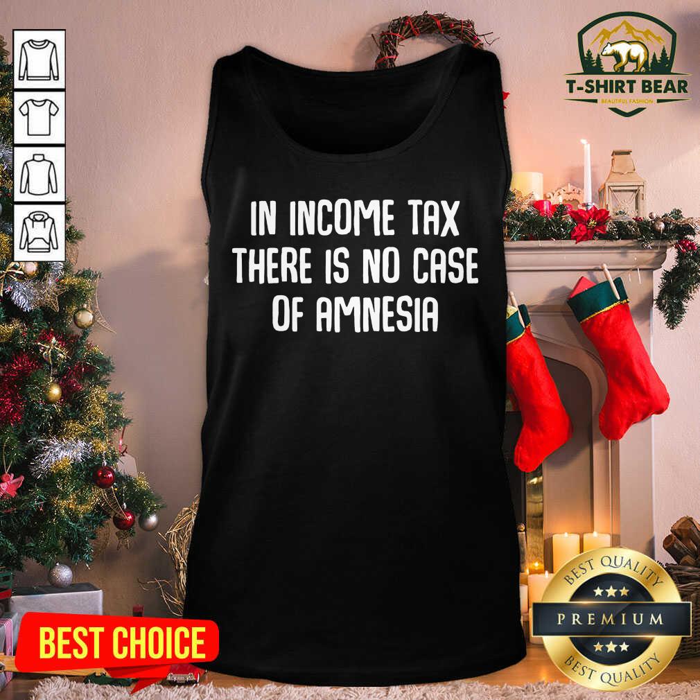 Top In Income Tax There Is No Case Of Amnesia Funny Accountant Shirt