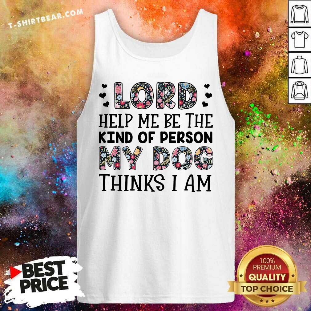 Top Lord Help Me Be The Kind Of Person My Dogs Flower Shirt