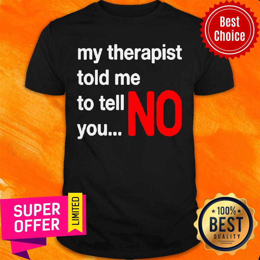 Top My Therapist Told Me To You No Shirt