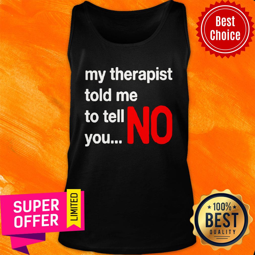 Top My Therapist Told Me To You No Shirt
