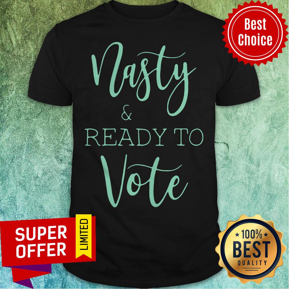 Top Nasty And Ready To Vote Shirt