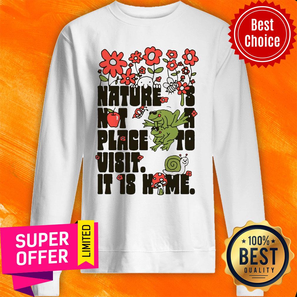 Top Nature Is Not A Place To Visit It Is Home Shirt
