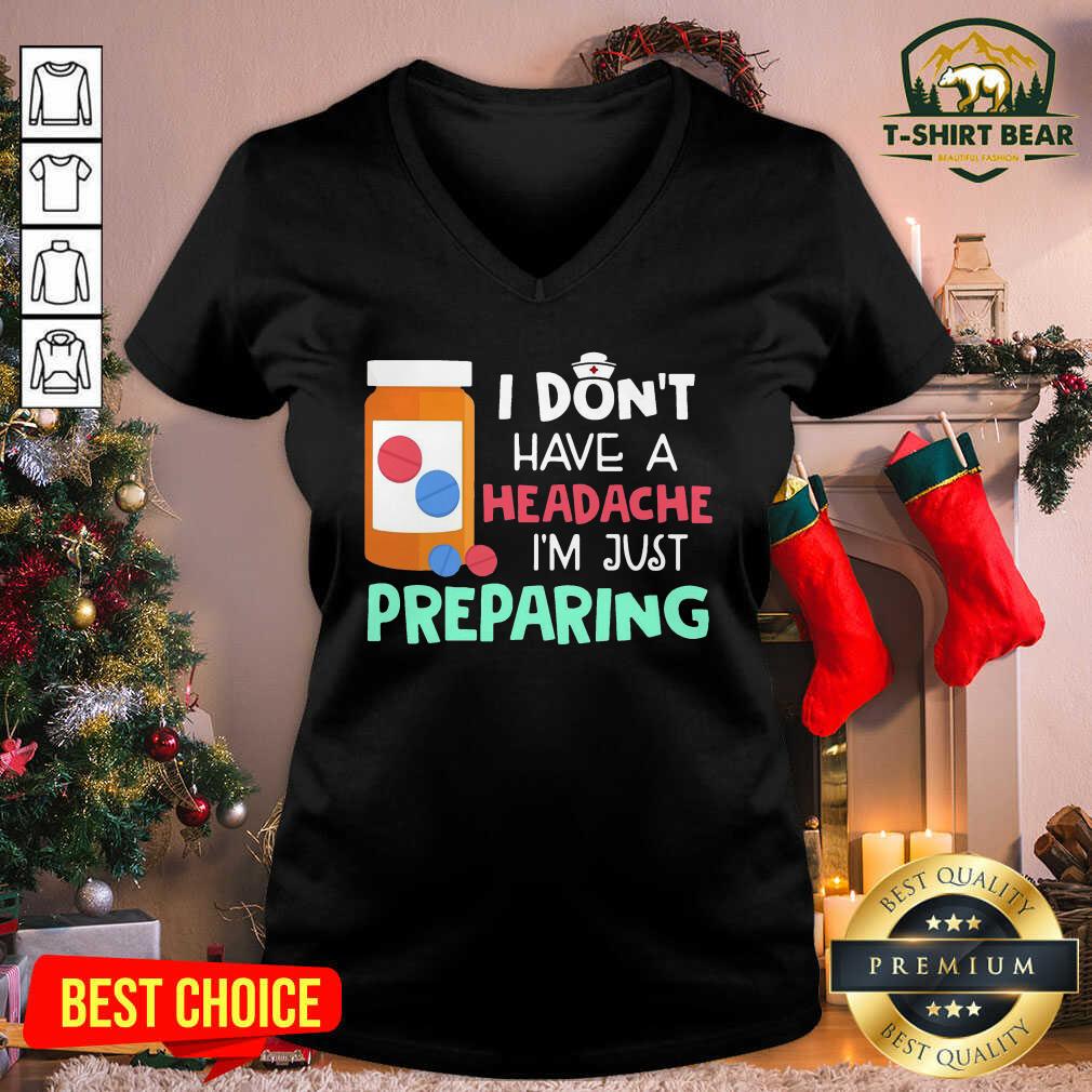 Top Nurse I Don’t Have A Headache I’m Just Preparing Shirt